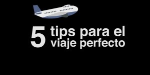 5 tips para el viaje perfecto