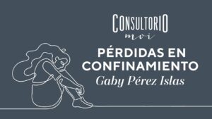 #ConsultorioMOI: pérdidas en confinamiento
