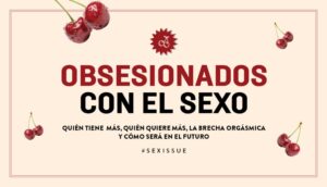 ¡Obsesionados con el sexo! TODO sobre nuestra #SEXISSUE