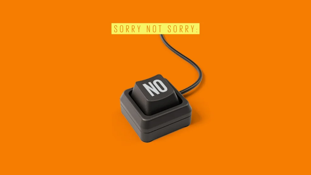 Formas amables de decir NO en la oficina, Sorry not sorry!