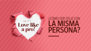 Love like a pro ¿Cómo ser feliz con la misma persona?