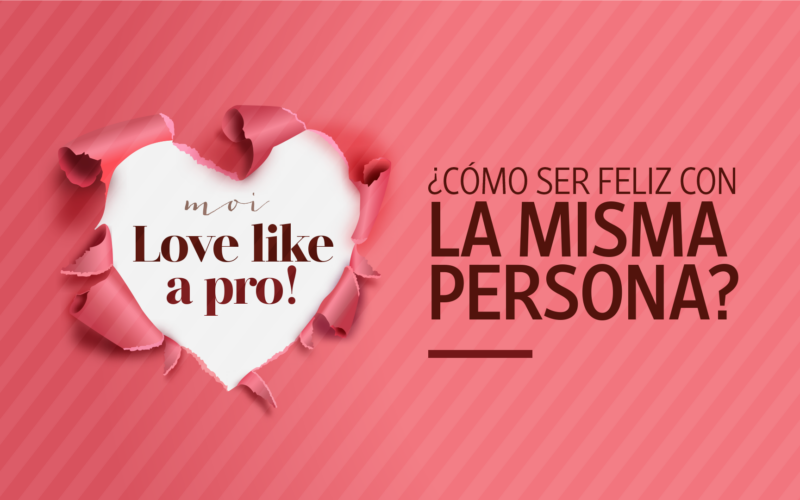 Love like a pro ¿Cómo ser feliz con la misma persona?